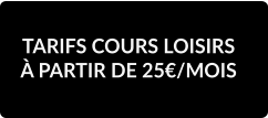 TARIFS COURS LOISIRS À PARTIR DE 25€/MOIS