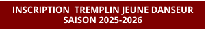 INSCRIPTION  TREMPLIN JEUNE DANSEUR SAISON 2025-2026