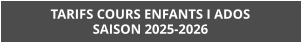 TARIFS COURS ENFANTS I ADOS SAISON 2025-2026