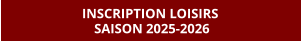 INSCRIPTION LOISIRS  SAISON 2025-2026