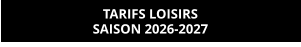 TARIFS LOISIRS SAISON 2026-2027